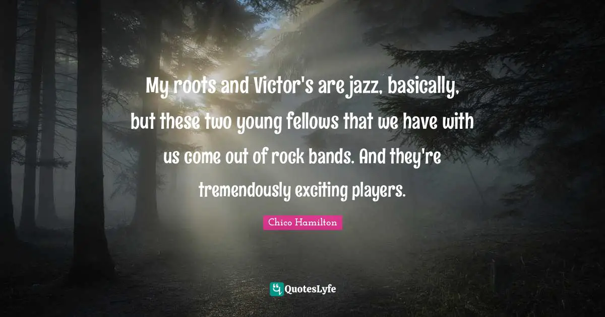 My roots and Victor's are jazz, basically, but these two young fellows that we have with us come out of rock bands. And they're tremendously exciting players.
