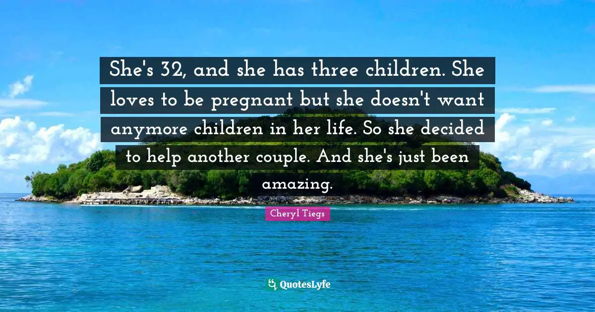 She's 32, and she has three children. She loves to be pregnant but she doesn't want anymore children in her life. So she decided to help another couple. And she's just been amazing.