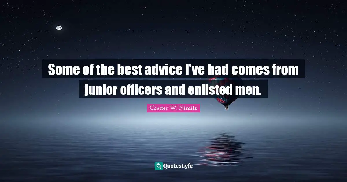 Advice Quotes: "Some of the best advice I've had comes from junior officers and enlisted men."