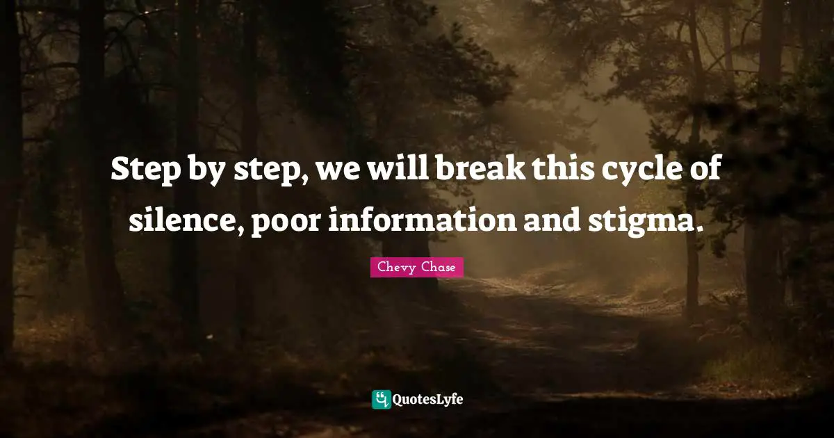 Stigma Quotes: "Step by step, we will break this cycle of silence, poor information and stigma."