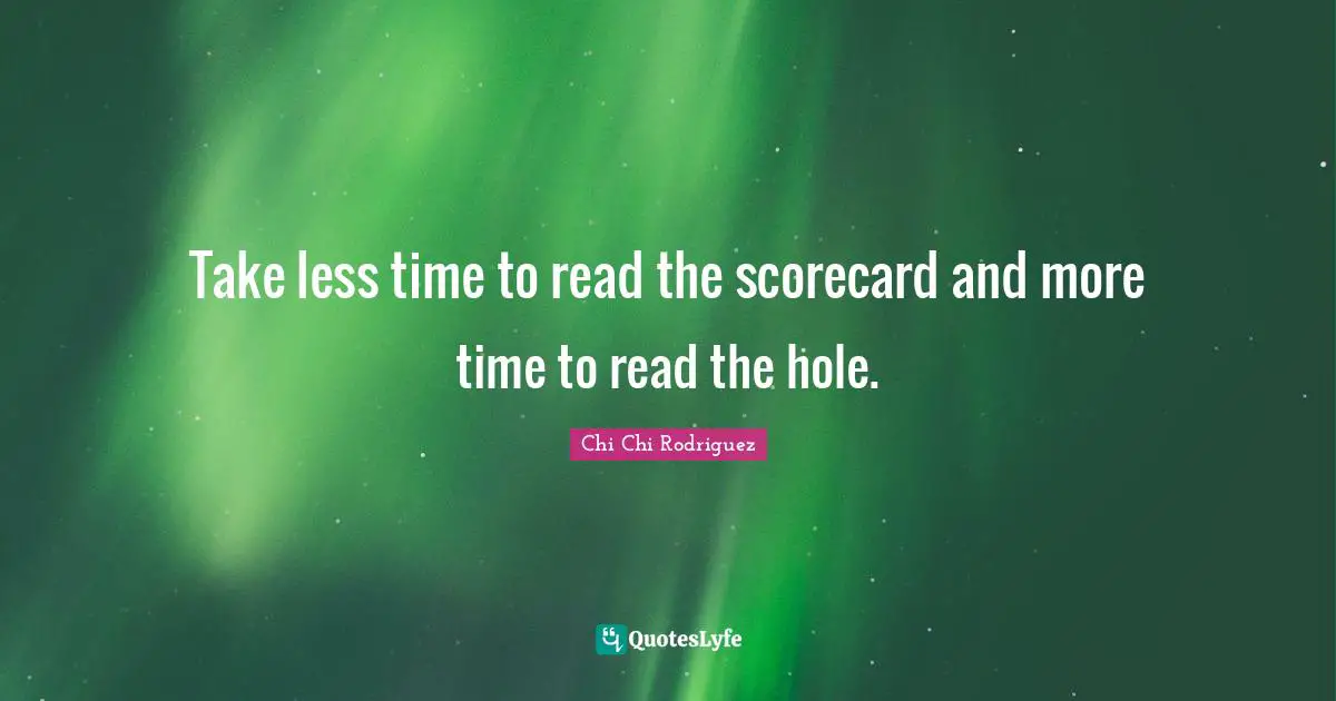 Take less time to read the scorecard and more time to read the hole.