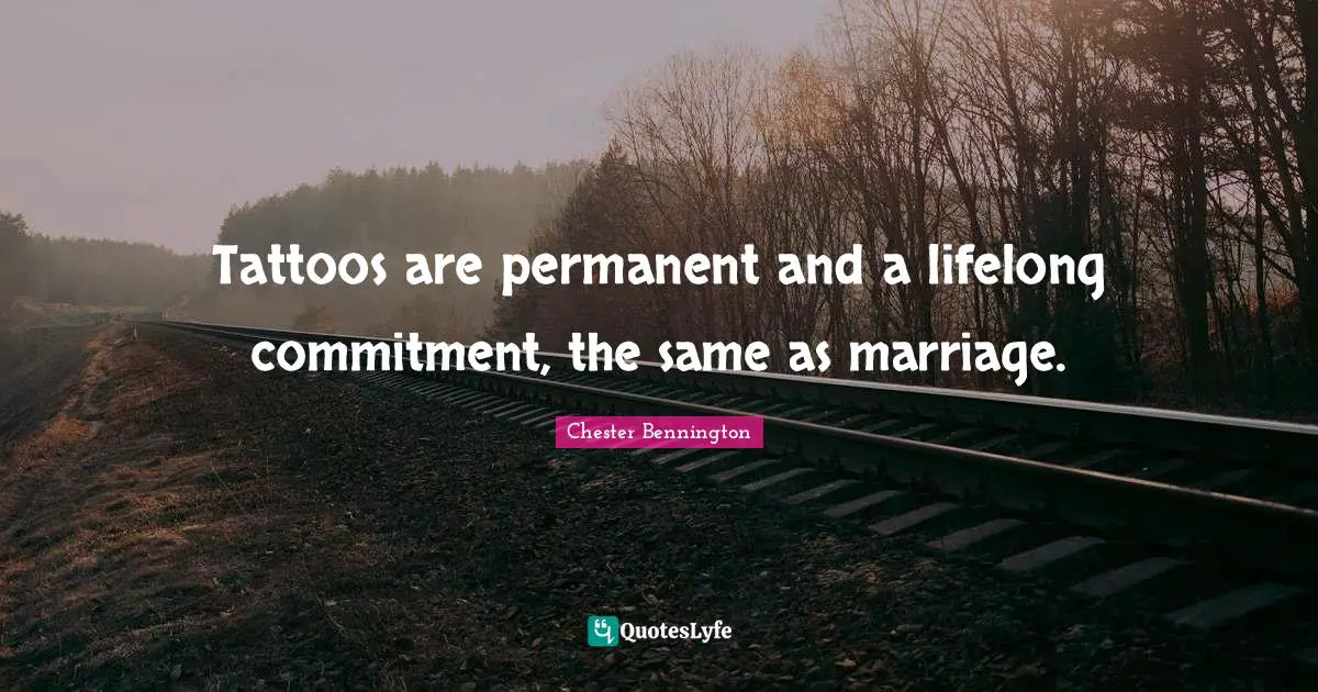 Marriage Quotes: "Tattoos are permanent and a lifelong commitment, the same as marriage."