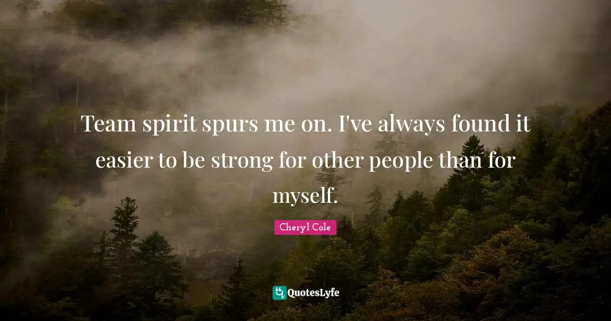 Team spirit spurs me on. I've always found it easier to be strong for other people than for myself.