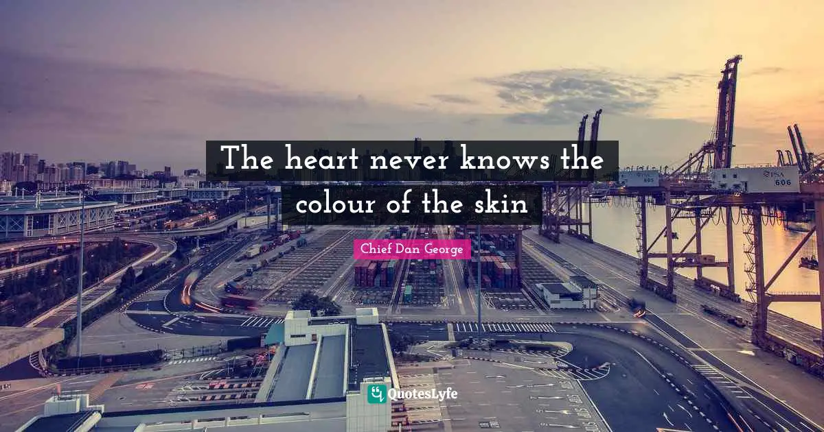 Knows Quotes: "The heart never knows the colour of the skin"