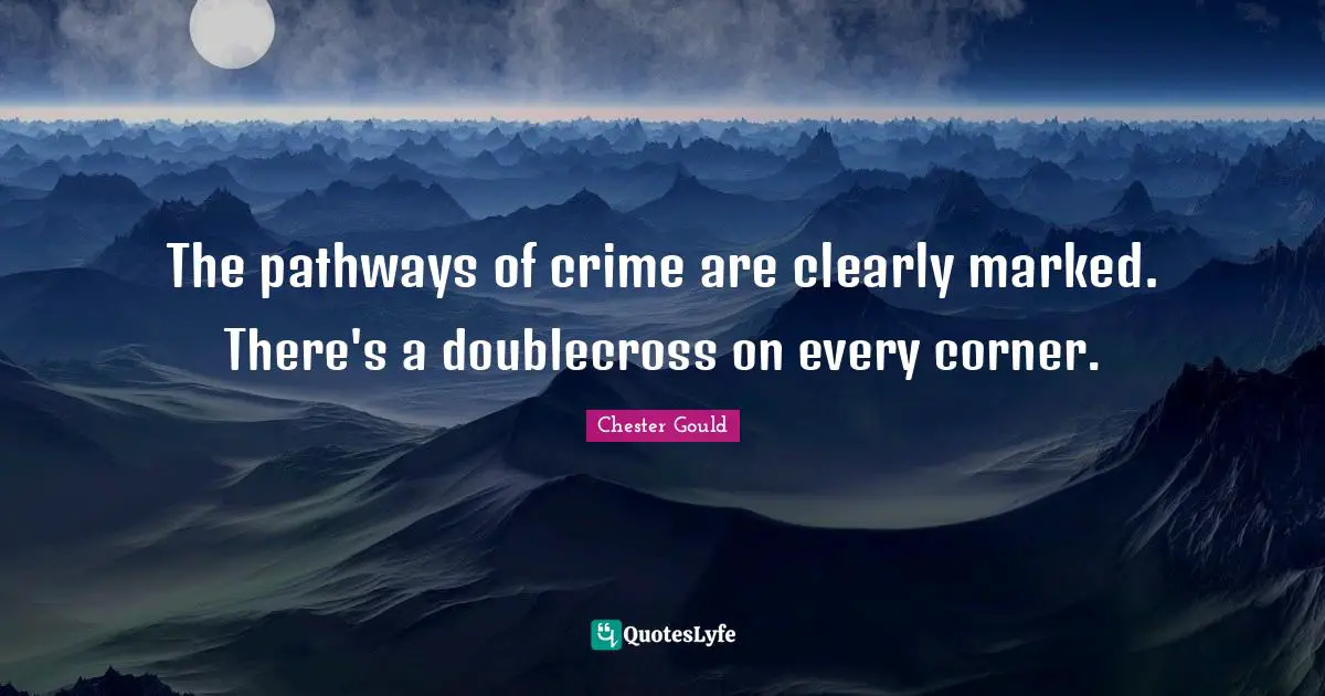 The pathways of crime are clearly marked. There's a doublecross on every corner.