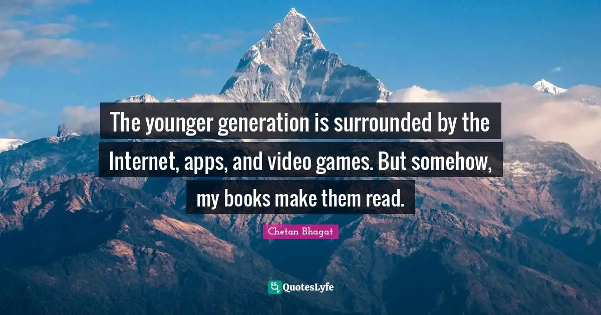 Chetan Bhagat Quotes: "The younger generation is surrounded by the Internet, apps, and video games. But somehow, my books make them read."