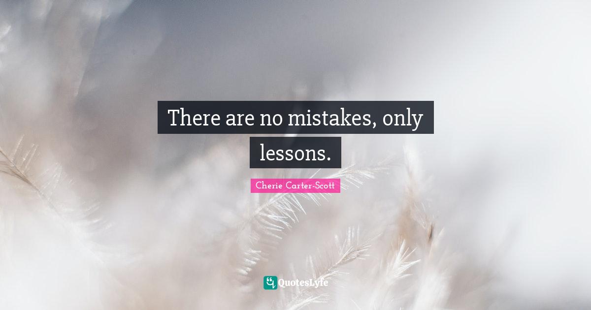 There are no mistakes, only lessons.