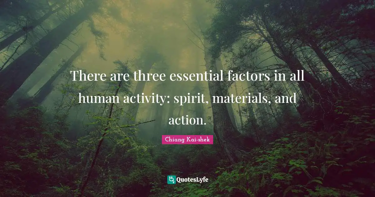 There are three essential factors in all human activity: spirit, materials, and action.