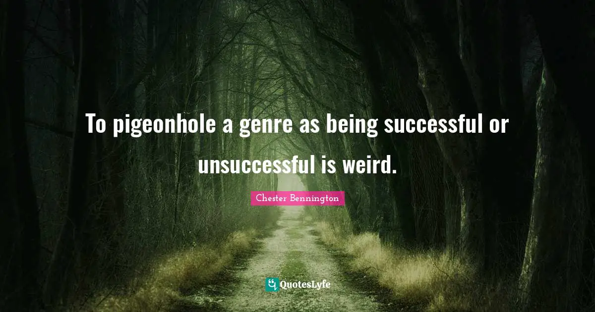 Being Successful Quotes: "To pigeonhole a genre as being successful or unsuccessful is weird."