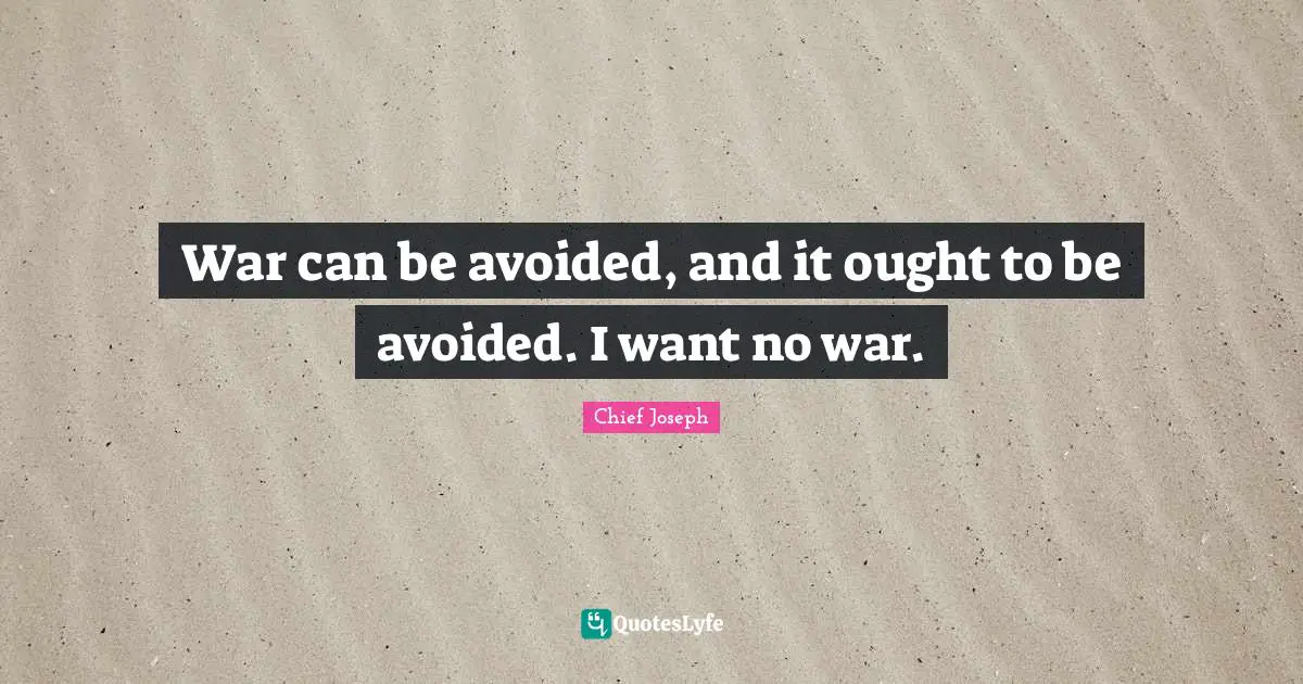 War can be avoided, and it ought to be avoided. I want no war.