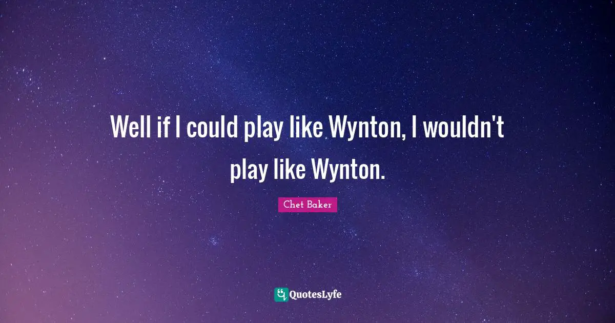 If I Could Quotes: "Well if I could play like Wynton, I wouldn't play like Wynton."