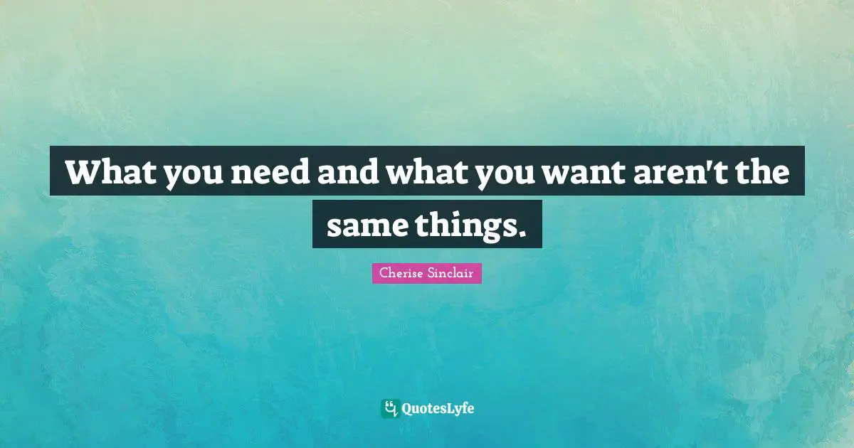 What you need and what you want aren't the same things.