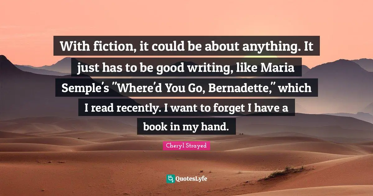 With fiction, it could be about anything. It just has to be good writing, like Maria Semple's "Where'd You Go, Bernadette," which I read recently. I want to forget I have a book in my hand.