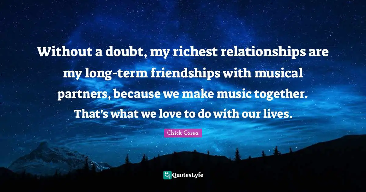 Partners Quotes: "Without a doubt, my richest relationships are my long-term friendships with musical partners, because we make music together. That's what we love to do with our lives."