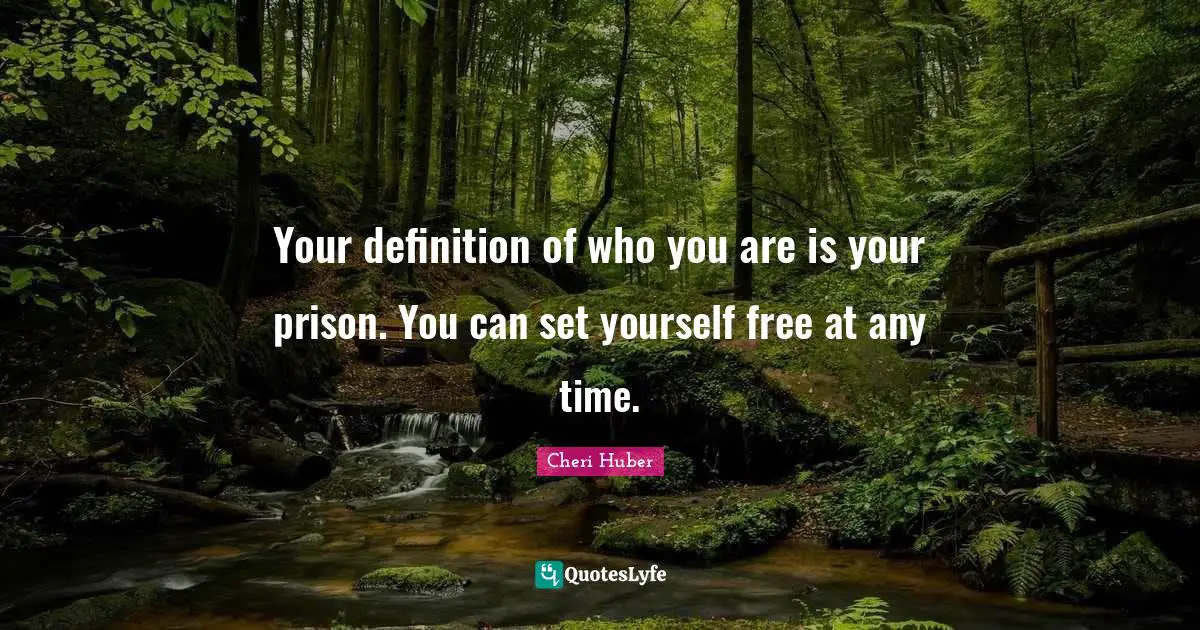 Definitions Quotes: "Your definition of who you are is your prison. You can set yourself free at any time."