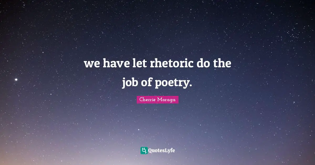 Rhetoric Quotes: "we have let rhetoric do the job of poetry."