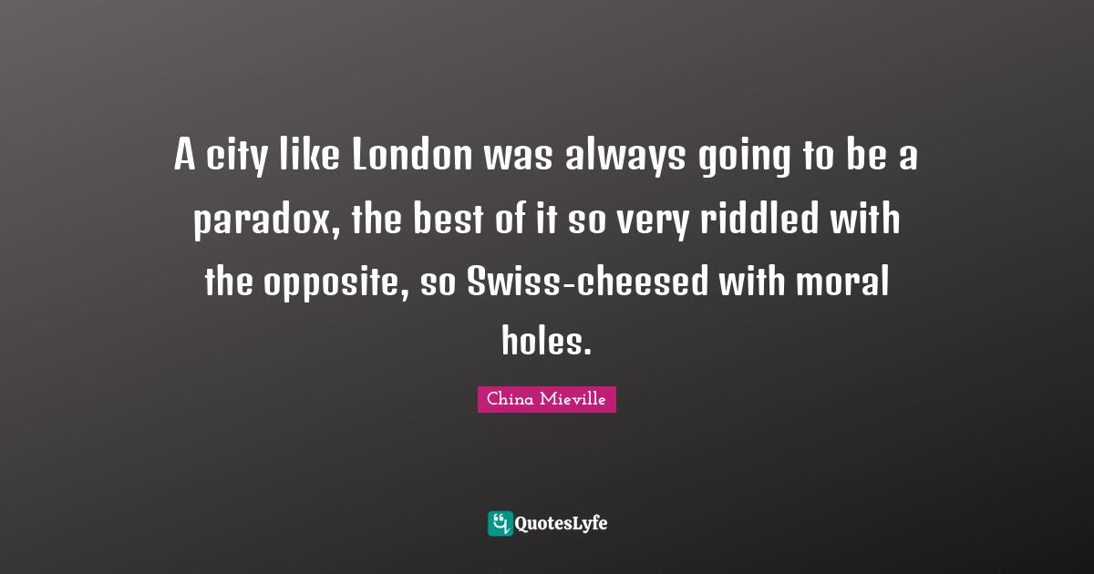 A city like London was always going to be a paradox, the best of it so very riddled with the opposite, so Swiss-cheesed with moral holes.