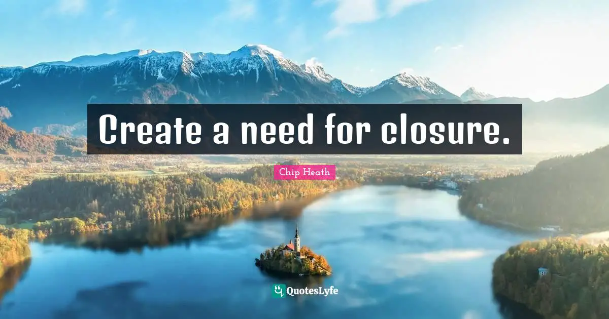 Create a need for closure.