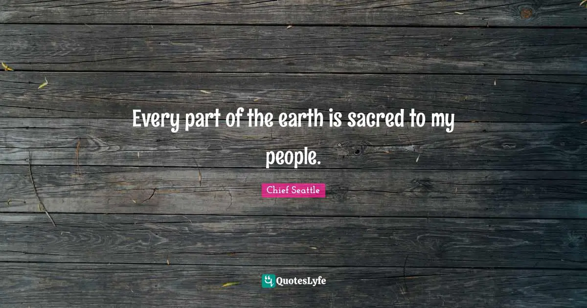 Woods Quotes: "Every part of the earth is sacred to my people."