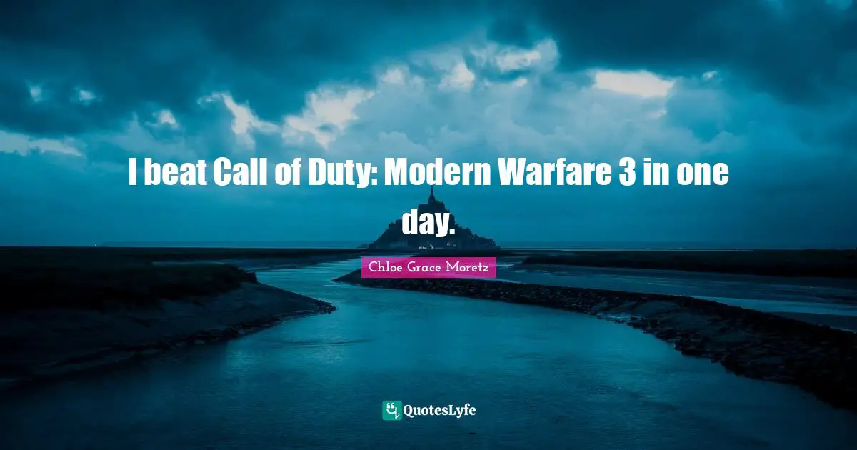 Chloe Grace Moretz Quotes: "I beat Call of Duty: Modern Warfare 3 in one day."