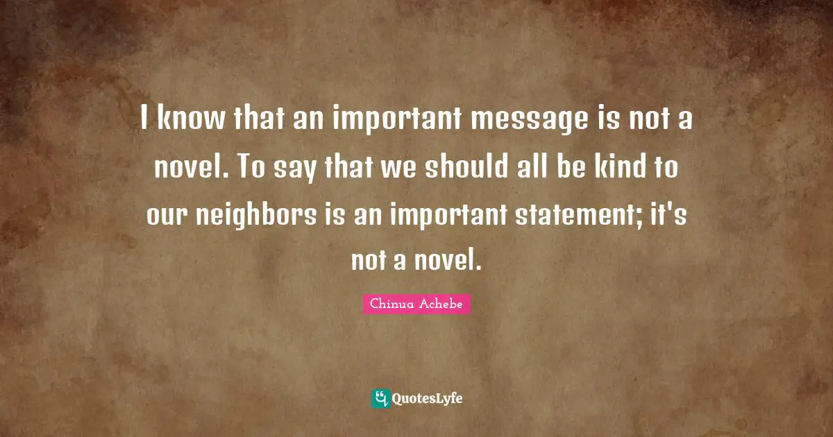 I know that an important message is not a novel. To say that we should all be kind to our neighbors is an important statement; it's not a novel.