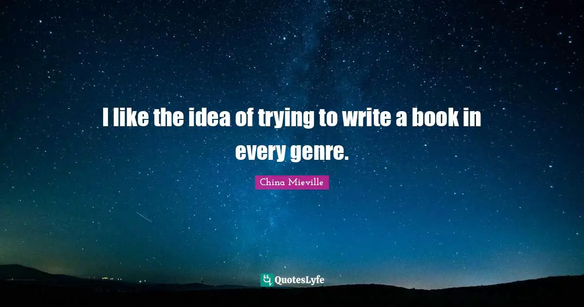 I like the idea of trying to write a book in every genre.
