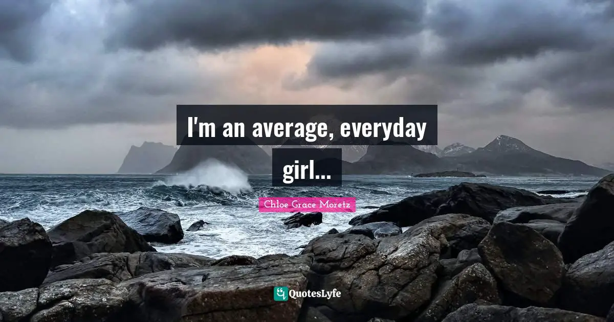 Chloe Grace Moretz Quotes: "I'm an average, everyday girl..."