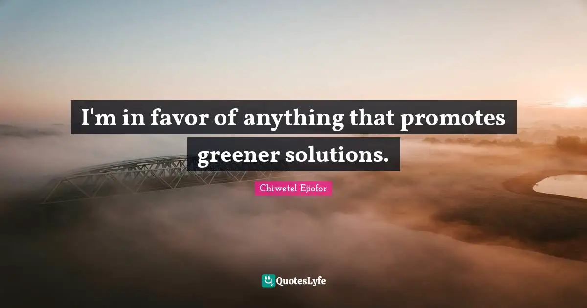 I'm in favor of anything that promotes greener solutions.