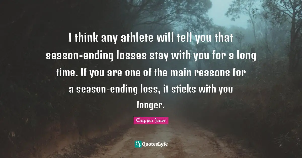I think any athlete will tell you that season-ending losses stay with you for a long time. If you are one of the main reasons for a season-ending loss, it sticks with you longer.