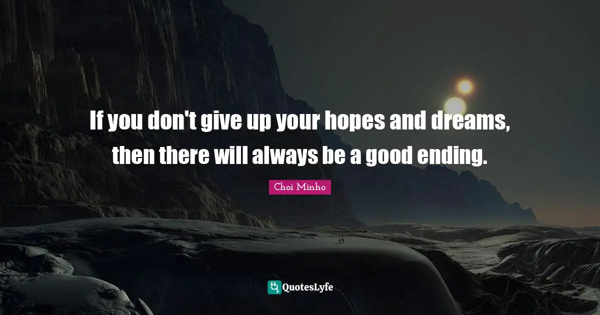If you don't give up your hopes and dreams, then there will always be a good ending.