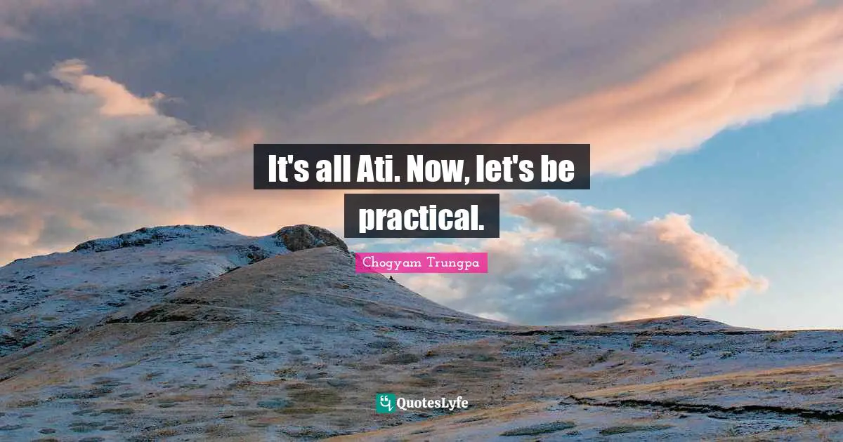 It's all Ati. Now, let's be practical.