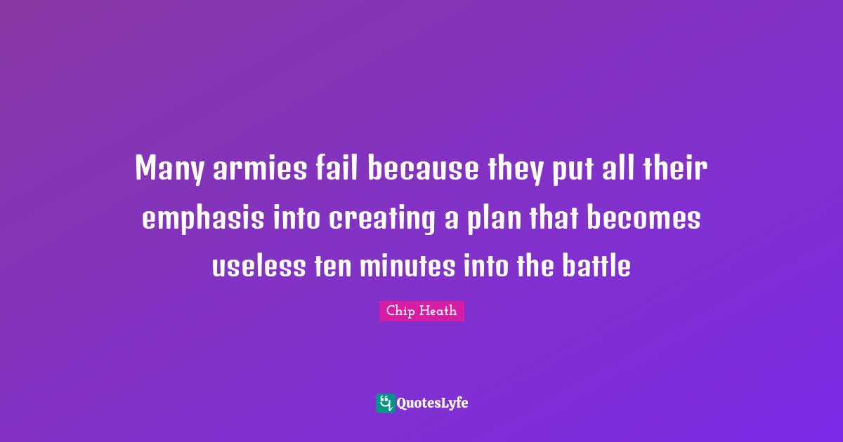 Many armies fail because they put all their emphasis into creating a plan that becomes useless ten minutes into the battle