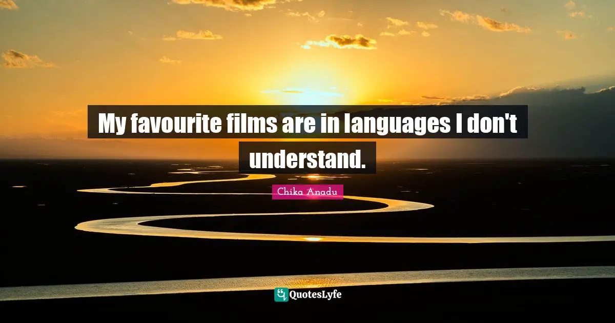 Chika Anadu Quotes: "My favourite films are in languages I don't understand."