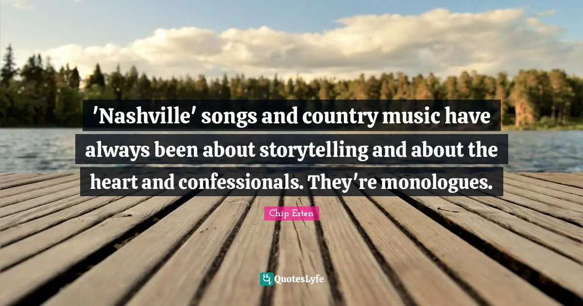 'Nashville' songs and country music have always been about storytelling and about the heart and confessionals. They're monologues.