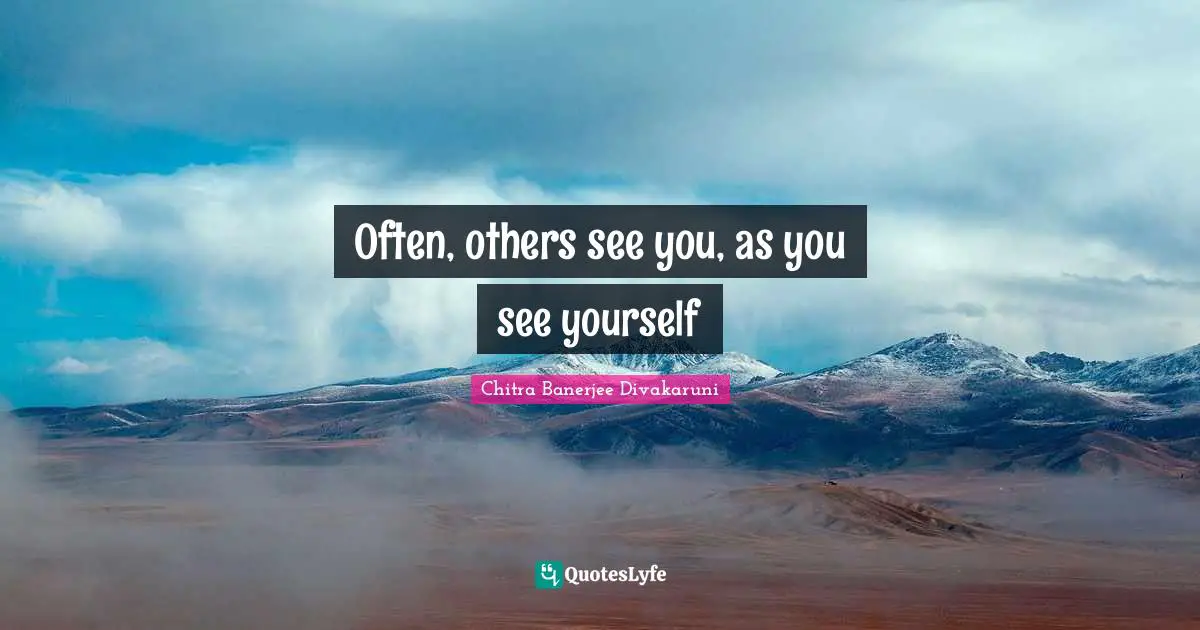 Often, others see you, as you see yourself