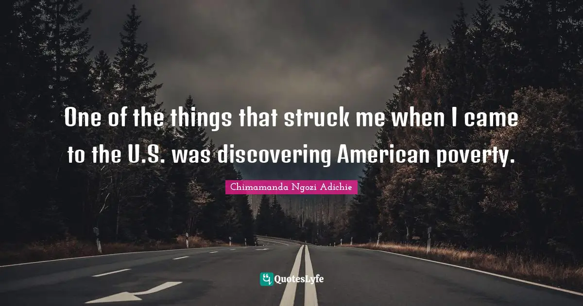 One of the things that struck me when I came to the U.S. was discovering American poverty.