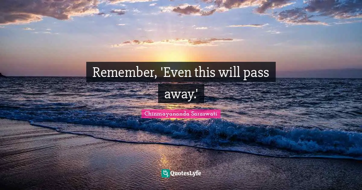 Passing Quotes: "Remember, 'Even this will pass away.'"