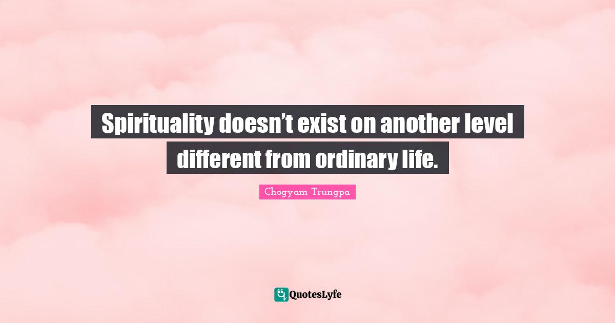 Spirituality doesn’t exist on another level different from ordinary life.