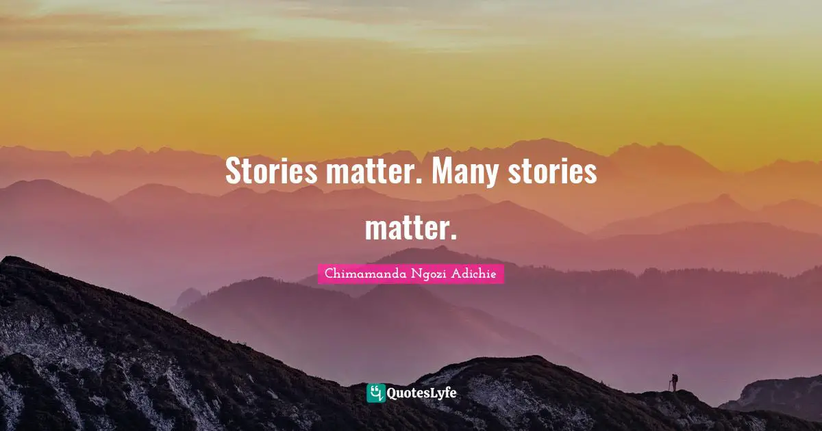 Stories matter. Many stories matter.