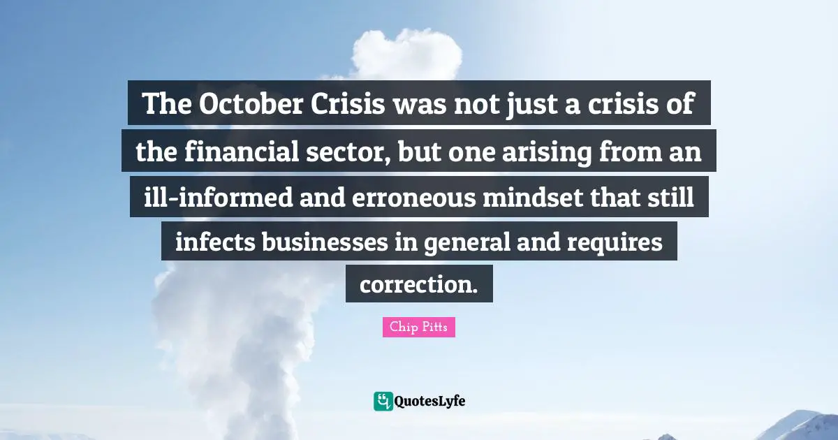 The October Crisis was not just a crisis of the financial sector, but one arising from an ill-informed and erroneous mindset that still infects businesses in general and requires correction.