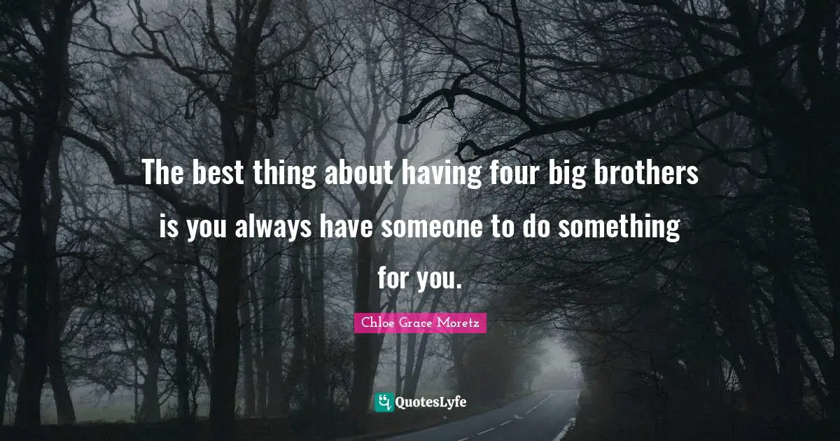 Chloe Grace Moretz Quotes: "The best thing about having four big brothers is you always have someone to do something for you."