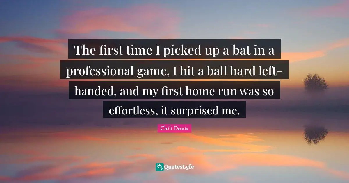 The first time I picked up a bat in a professional game, I hit a ball hard left-handed, and my first home run was so effortless, it surprised me.