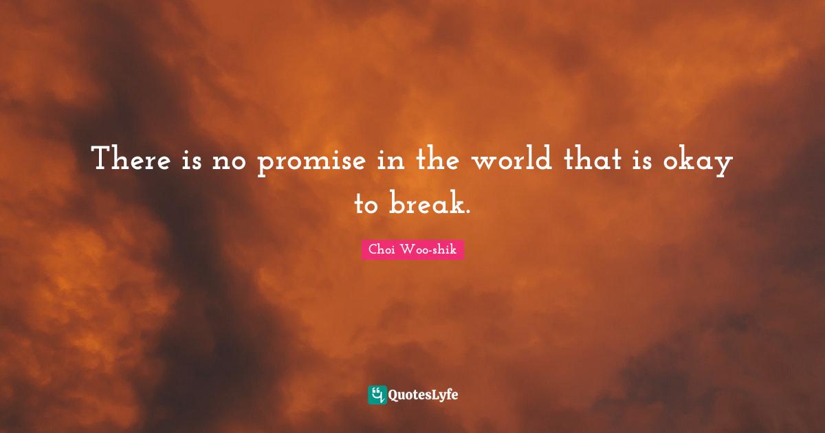 There is no promise in the world that is okay to break.