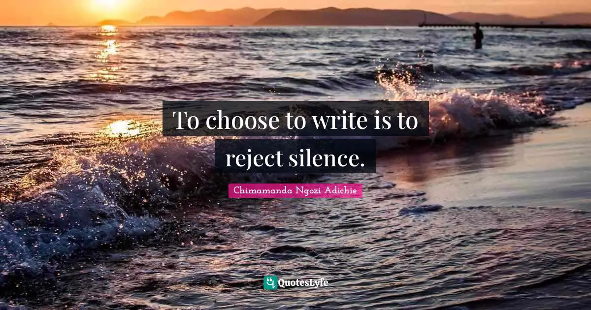 To choose to write is to reject silence.