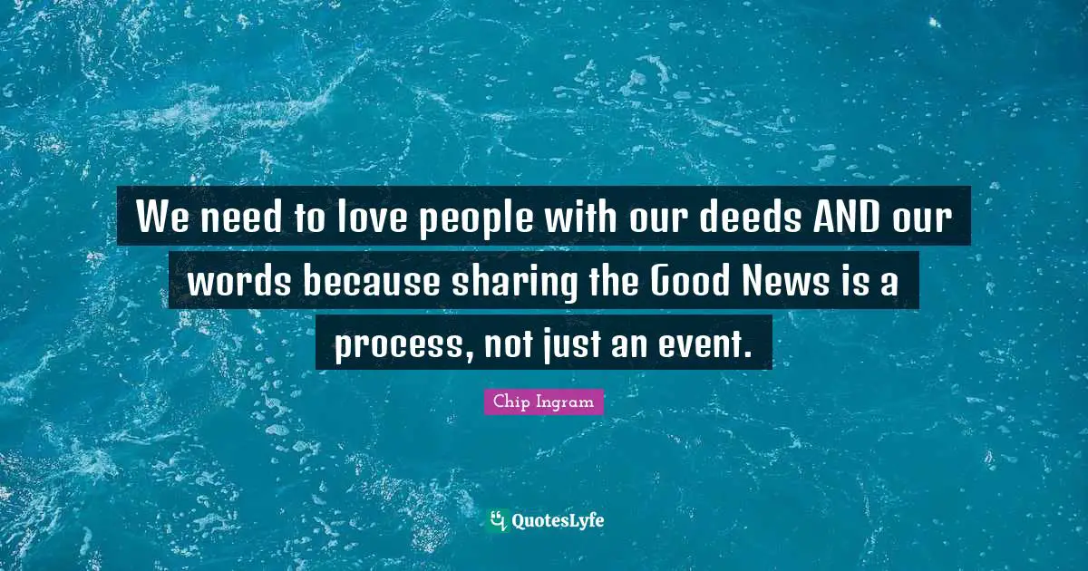 We need to love people with our deeds AND our words because sharing the Good News is a process, not just an event.