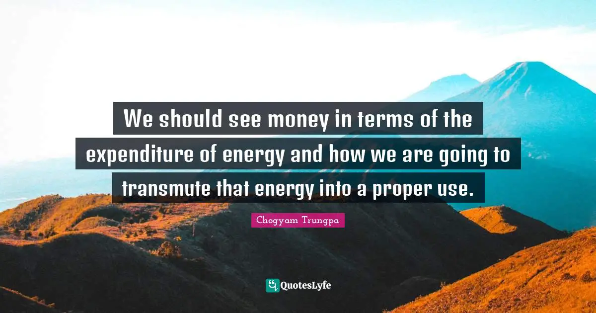 We should see money in terms of the expenditure of energy and how we are going to transmute that energy into a proper use.