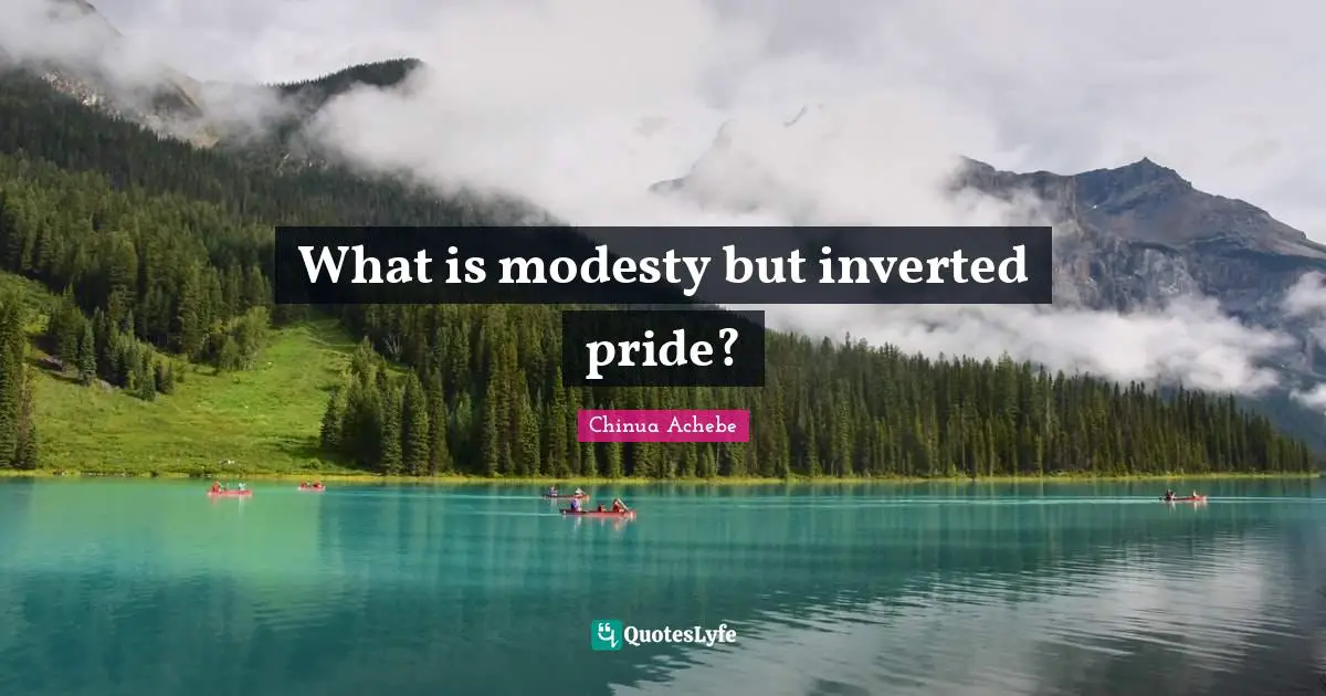 What is modesty but inverted pride?