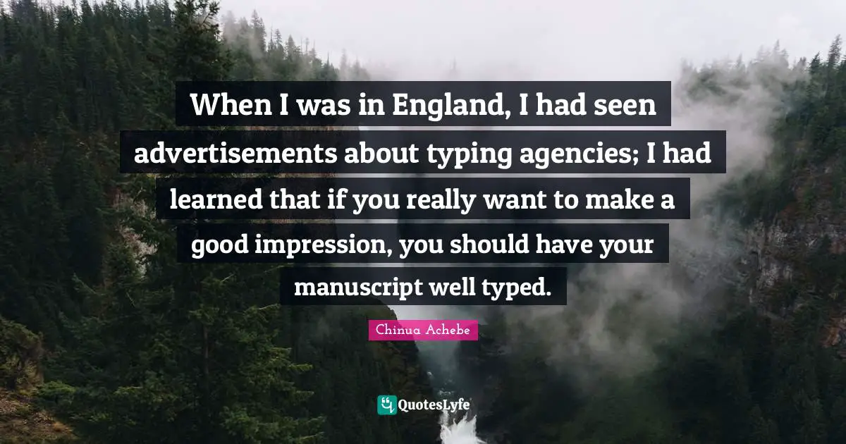 When I was in England, I had seen advertisements about typing agencies; I had learned that if you really want to make a good impression, you should have your manuscript well typed.