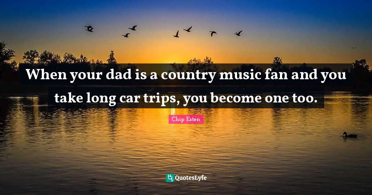 When your dad is a country music fan and you take long car trips, you become one too.