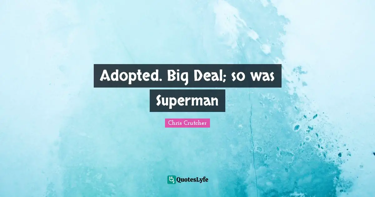 Adopted. Big Deal; so was Superman
